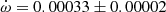 $ \dot\omega=0.00033\pm0.00002 $