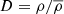 $ D={\rho/{\overline\rho}} $
