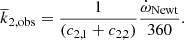 $$ \begin{aligned} {\overline{k}_{2, \mathrm{obs}}} = { 1 \over {(c_{2,1} + c_{2,2})}} {\dot{\omega }_{\rm Newt} \over {360}}. \end{aligned} $$