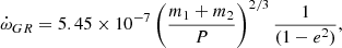 $$ \begin{aligned} {\dot{\omega }_{GR}} = {5.45 \times 10^{-7}} \left({ m_1 + m_2 \over {P}}\right) ^{2/3} {1 \over {(1 - e^2)}}, \end{aligned} $$