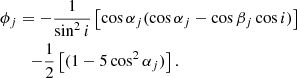 $$ \begin{aligned} \phi _j&= - {1\over {\sin ^2 i}}\left[\cos \alpha _j (\cos \alpha _j - \cos \beta _j \cos i) \right] \nonumber \\&\quad {-{1\over {2}} \left[(1 - 5\cos ^2 \alpha _j)\right].} \end{aligned} $$