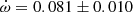 $ \dot\omega=0.081\pm0.010 $