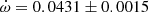 $ \dot\omega = 0.0431\pm0.0015 $