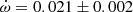$ \dot\omega = 0.021\pm0.002 $
