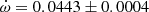 $ \dot\omega = 0.0443\pm0.0004 $