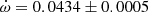 $ \dot\omega = 0.0434\pm0.0005 $