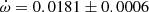 $ \dot\omega = 0.0181\pm0.0006 $