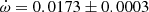 $ \dot\omega = 0.0173\pm0.0003 $