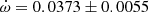 $ \dot\omega = 0.0373\pm0.0055 $