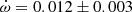 $ \dot\omega = 0.012\pm0.003 $