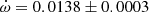 $ \dot\omega = 0.0138\pm0.0003 $