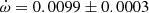$ \dot\omega = 0.0099\pm0.0003 $