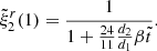 $$ \begin{aligned} \tilde{\xi }^r_2(1)=\frac{1}{1+\frac{24}{11}\frac{d_2}{d_{1}}\beta \tilde{t}}. \end{aligned} $$