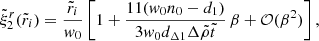 $$ \begin{aligned} \tilde{\xi }_{2}^{r}(\tilde{r}_{i})=\frac{\tilde{r}_{i}}{w_0}\left[1+\frac{11(w_0n_0-d_1)}{3w_0 d_{\Delta 1}{\Delta \tilde{\rho }}\tilde{t}}\,\beta +\mathcal{O}(\beta ^2)\right], \end{aligned} $$