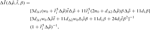 $$ \begin{aligned} {\Delta \tilde{I}(\Delta \tilde{\rho },\tilde{t},\beta )=} \nonumber \\&[3d_{\Delta 1}(w_{0}+\tilde{r}_i^5 \Delta \tilde{\rho })\tilde{t}\Delta \tilde{\rho }+11\tilde{r}_i^5(2n_{0}+d_{\Delta 2}\Delta \tilde{\rho })\beta \Delta \tilde{\rho }+11d_{1}\beta ] \nonumber \\&[3d_{\Delta 1}w_{0}\Delta \tilde{\rho }\tilde{t}+11d_{\Delta 2}w_{0} \Delta \tilde{\rho }\beta +11d_{1}\beta +24d_{2}\tilde{t}\beta ^{2}]^{-1} \nonumber \\&(1+\tilde{r}_i^5 \Delta \tilde{\rho })^{-1}, \end{aligned} $$