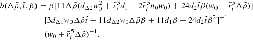 $$ \begin{aligned} b(\Delta \tilde{\rho },\tilde{t},\beta )&=\beta [11\Delta \tilde{\rho }(d_{\Delta 2}w_0^2+\tilde{r}_i^5 d_1-2\tilde{r}_i^5n_0w_0)+24 d_2 \tilde{t} \beta (w_0+\tilde{r}_i^5\Delta \tilde{\rho })] \nonumber \\&\quad [3d_{\Delta 1}w_{0}\Delta \tilde{\rho }\tilde{t}+11d_{\Delta 2}w_{0}\Delta \tilde{\rho }\beta +11d_{1}\beta +24d_{2}\tilde{t}\beta ^{2}]^{-1} \nonumber \\&\quad (w_0+\tilde{r}_i^5\Delta \tilde{\rho })^{-1}. \end{aligned} $$