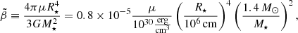 $$ \begin{aligned} \tilde{\beta }\equiv \frac{4\pi \mu R_{\star }^4}{3 G M_{\star }^2}=0.8\times 10^{-5}\frac{\mu }{10^{30}\frac{\mathrm{erg} }{\mathrm{cm} ^{3}}}\left(\frac{R_{\star }}{10^{6}\,\mathrm{cm} }\right)^4\left(\frac{1.4\,M_{\odot }}{M_{\star }}\right)^2, \end{aligned} $$