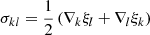 $$ \begin{aligned} \sigma _{kl}=\frac{1}{2}\left(\nabla _{k}\xi _{l}+\nabla _{l}\xi _{k}\right) \end{aligned} $$