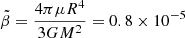 $ \tilde \beta=\frac{4\pi\mu R^4}{3 G M^2}=0.8\times 10^{-5} $