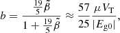 $$ \begin{aligned} b=\frac{\frac{19}{5}\tilde{\beta }}{1+\frac{19}{5}\tilde{\beta }}\approx \frac{57}{25}\frac{\mu V_{\rm T}}{|E_{\mathrm{g}0}|}, \end{aligned} $$