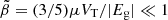 $ \tilde\beta=(3/5)\mu V_{\mathrm{T}}/|E_{\mathrm{g}}|\ll 1 $