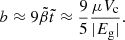 $$ \begin{aligned} b\approx 9\tilde{\beta }\tilde{t} \approx \frac{9}{5}\frac{\mu V_{\rm c}}{|E_{\rm g}|}. \end{aligned} $$