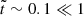 $ \tilde t\sim 0.1\ll 1 $