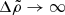 $ \Delta\tilde\rho\to\infty $
