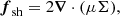 $$ \begin{aligned} \boldsymbol{f}_{\rm sh}=2\boldsymbol{\nabla }\cdot (\mu \mathsf {\Sigma }), \end{aligned} $$