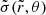 $ \tilde\sigma(\tilde r,\theta) $
