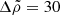 $ \Delta\tilde{\rho}=30 $
