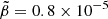 $ \tilde\beta=0.8\times10^{-5} $