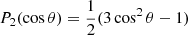 $ P_{2}(\cos\theta)=\frac{1}{2}(3\cos^{2}\theta-1) $
