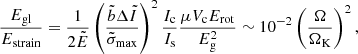 $$ \begin{aligned} \frac{E_{\rm gl}}{E_{\rm strain}}=\frac{1}{2\tilde{E}}\left(\frac{\tilde{b}\Delta \tilde{I}}{\tilde{\sigma }_{\rm max}}\right)^2\frac{I_{\rm c}}{I_{\rm s}}\frac{\mu V_{\rm c} E_{\rm rot}}{E_{\rm g}^2}\sim 10^{-2}\left(\frac{\Omega }{\Omega _{\rm K}}\right)^2, \end{aligned} $$