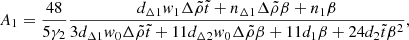 $$ \begin{aligned} A_{1}&= \frac{48}{5\gamma _2}\frac{d_{\Delta 1}w_{1}\Delta \tilde{\rho }\tilde{t}+n_{\Delta 1}\Delta \tilde{\rho }\beta +n_{1}\beta }{3d_{\Delta 1}w_{0}\Delta \tilde{\rho }\tilde{t}+11d_{\Delta 2}w_{0} \Delta \tilde{\rho }\beta +11d_{1}\beta +24d_{2}\tilde{t}\beta ^{2}},\end{aligned} $$
