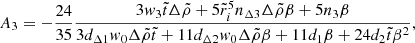 $$ \begin{aligned} A_{3}&= -\frac{24}{35}\frac{3w_{3}\tilde{t}\Delta \tilde{\rho }+5\tilde{r}_{i}^{5}n_{\Delta 3}\Delta \tilde{\rho }\beta +5n_{3}\beta }{3d_{\Delta 1}w_{0}\Delta \tilde{\rho }\tilde{t}+11d_{\Delta 2}w_{0} \Delta \tilde{\rho }\beta +11d_{1}\beta +24d_{2}\tilde{t}\beta ^{2}},\end{aligned} $$