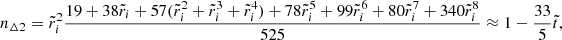 $$ \begin{aligned} n_{\Delta 2}&= \tilde{r}_{i}^{2}\frac{19+38\tilde{r}_{i}+57(\tilde{r}_{i}^{2}+\tilde{r}_{i}^{3}+\tilde{r}_{i}^{4})+78\tilde{r}_{i}^{5}+99\tilde{r}_{i}^{6}+80\tilde{r}_{i}^{7}+340\tilde{r}_{i}^{8}}{525} \approx 1-\frac{33}{5}\tilde{t}, \end{aligned} $$