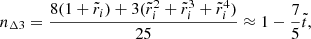 $$ \begin{aligned} n_{\Delta 3}&= \frac{8(1+\tilde{r}_{i})+3(\tilde{r}_{i}^{2}+\tilde{r}_{i}^{3}+\tilde{r}_{i}^{4})}{25} \approx 1-\frac{7}{5}\tilde{t}, \end{aligned} $$