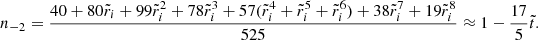 $$ \begin{aligned} n_{-2}&= \frac{40+80\tilde{r}_{i}+99\tilde{r}_{i}^{2}+78\tilde{r}_{i}^{3}+57(\tilde{r}_{i}^{4}+\tilde{r}_{i}^{5}+\tilde{r}_{i}^{6})+38\tilde{r}_{i}^{7}+19\tilde{r}_{i}^{8}}{525} \approx 1-\frac{17}{5}\tilde{t}. \end{aligned} $$