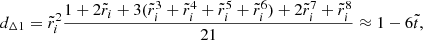 $$ \begin{aligned} d_{\Delta 1}&=\tilde{r}_{i}^{2}\frac{1+2\tilde{r}_{i}+3(\tilde{r}_{i}^{3}+\tilde{r}_{i}^{4}+\tilde{r}_{i}^{5}+\tilde{r}_{i}^{6})+2\tilde{r}_{i}^{7}+\tilde{r}_{i}^{8}}{21} \approx 1-6\tilde{t}, \end{aligned} $$