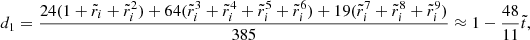 $$ \begin{aligned} d_{1}&= \frac{24(1+\tilde{r}_{i}+\tilde{r}_{i}^{2})+64(\tilde{r}_{i}^{3}+\tilde{r}_{i}^{4}+\tilde{r}_{i}^{5}+\tilde{r}_{i}^{6})+19(\tilde{r}_{i}^{7}+\tilde{r}_{i}^{8}+\tilde{r}_{i}^{9})}{385} \approx 1-\frac{48}{11}\tilde{t},\end{aligned} $$