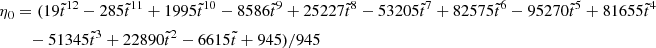 $$ \begin{aligned} \eta _0&=(19\tilde{t}^{12} - 285\tilde{t}^{11} + 1995\tilde{t}^{10} - 8586\tilde{t}^9 + 25227\tilde{t}^8 - 53205\tilde{t}^7 + 82575\tilde{t}^6 - 95270\tilde{t}^5 + 81655\tilde{t}^4 \nonumber \\&\quad - 51345\tilde{t}^3 + 22890\tilde{t}^2 - 6615\tilde{t}+ 945)/945 \end{aligned} $$