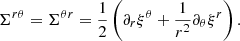 $$ \begin{aligned} \Sigma ^{r\theta }=\Sigma ^{\theta r}&= \frac{1}{2}\left(\partial _{r}\xi ^{\theta }+\frac{1}{r^{2}}\partial _{\theta }\xi ^{r}\right). \end{aligned} $$
