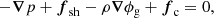 $$ \begin{aligned} -\boldsymbol{\nabla }p+\boldsymbol{f}_{\rm sh}-\rho \boldsymbol{\nabla }\phi _{\rm g}+\boldsymbol{f}_{\rm c}=0, \end{aligned} $$