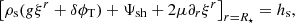 $$ \begin{aligned} \left[\rho _{\rm s}(g\xi ^r+\delta \phi _{\rm T})+\Psi _{\rm sh}+2\mu \partial _r\xi ^r\right]_{r=R_\star }=h_{\rm s}, \end{aligned} $$