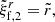 $$ \begin{aligned} \tilde{\xi }^r_{\mathrm{f},2}=\tilde{r}, \end{aligned} $$
