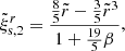 $$ \begin{aligned} \tilde{\xi }^r_{\mathrm{s},2}=\frac{\frac{8}{5}\tilde{r}-\frac{3}{5}\tilde{r}^3}{1+\frac{19}{5}\beta }, \end{aligned} $$