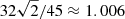 $ 32\sqrt{2}/45\approx 1.006 $