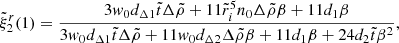 $$ \begin{aligned} \tilde{\xi }_{2}^{r}(1)=\frac{3w_{0}d_{\Delta 1}\tilde{t}\Delta \tilde{\rho }+11\tilde{r}_i^5n_{0}\Delta \tilde{\rho }\beta +11d_{1}\beta }{3w_{0}d_{\Delta 1}\tilde{t}\Delta \tilde{\rho }+11w_{0}d_{\Delta 2} \Delta \tilde{\rho }\beta +11d_{1}\beta +24d_{2}\tilde{t}\beta ^{2}}, \end{aligned} $$