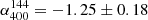 $ \alpha_{400}^{144}=-1.25\pm0.18 $